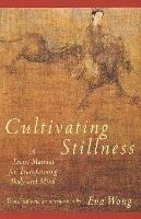 Cultivating Stillness: A Taoist Manual for Transforming Body and Mind - Eva Wong - cover