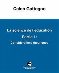 La Science de l' ducation Partie 1: Consid rations Th oriques - Caleb Gattegno - cover