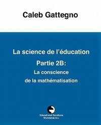 La Science de l' ducation Partie 2b: La Conscience de la Math matisation - Caleb Gattegno - cover