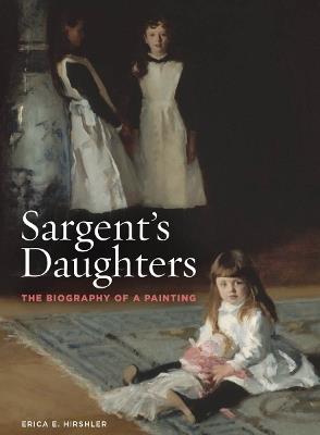Sargent’s Daughters: The Biography of a Painting - Erica E. Hirshler - cover