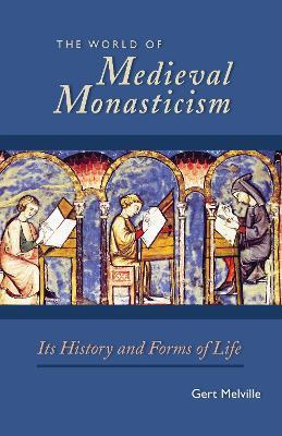 The World of Medieval Monasticism: Its History and Forms of Life - Gert Melville - cover