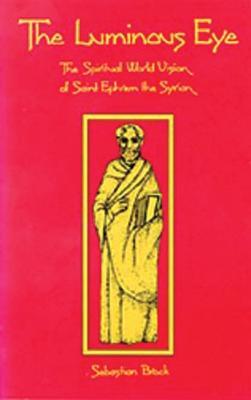 The Luminous Eye: The Spiritual World Vision of Saint Ephrem the Syrian - Sebastian Brock - cover