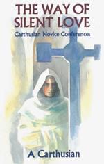 The Way Of Silent Love: Carthusian Novice Conferences