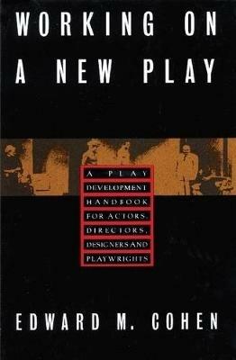 Working on a New Play: A Play Development Handbook for Actors, Directors, Designers & Playwrights - Edward M. Cohen - cover