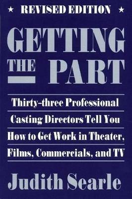 Getting the Part: Thirty-Three Professional Casting Directors Tell You How to Get Work in Theater, Films and TV - Judith Searle - cover