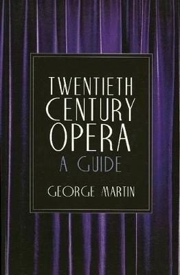 Twentieth Century Opera: A Guide - George Martin - cover