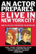 An Actor Prepares to Live in New York City: How to Live Like a Star Before You Become One