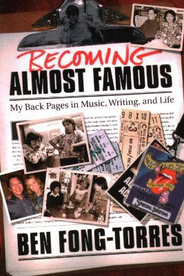 Becoming Almost Famous: My Back Pages in Music Writing and Life - Ben Fong-Torres - cover