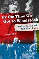 By the Time We Got to Woodstock: The Great Rock 'n' Roll Revolution of 1969