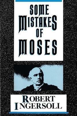 Some Mistakes of Moses - Robert G. Ingersoll - cover