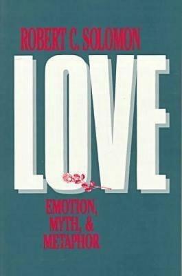 Love: Emotion, Myth, and Metaphor - Robert C. Solomon - cover