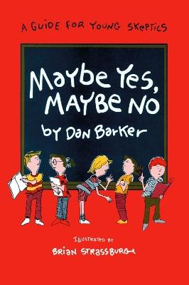 Maybe Yes, Maybe No: A Guide for Young Skeptics - Dan Barker - cover