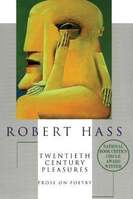 Twentieth Century Pleasures: Prose on Poetry - Robert Hass - cover