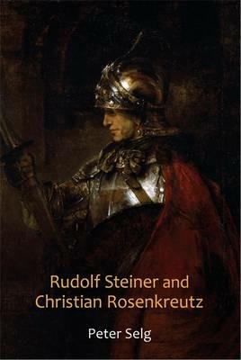 Rudolf Steiner and Christian Rosenkreutz - Peter Selg - cover