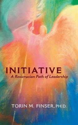 Initiative: A Rosicrucian Path of Leadership - Torin M. Finser - cover