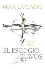 El escogio los clavos: Lo que Dios hizo para ganarse tu corazon