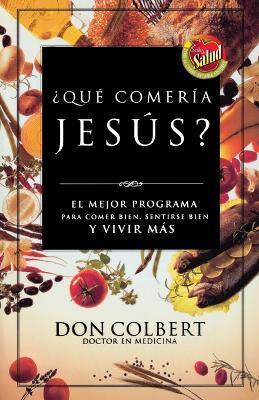 ?Que comeria Jesus?: El programa vital para comer bien, sentirse bien, y vivir mas - Don Colbert - cover