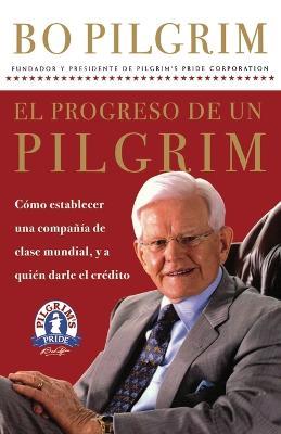 El progreso de un Pilgrim: Como establecer una compania de clase mundial, y a quien darle el credito - Lonnie Pilgrim - cover