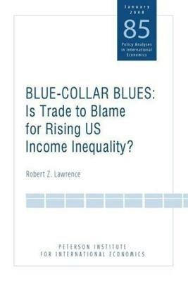 Blue Collar Blues - Is Trade to Blame for Rising US Income Inequality? -  Robert Lawrence - Libro in lingua inglese - The Peterson Institute for  International Economics - | IBS