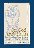 On God and Christ: The Five Theological Orations and Two Letters to Cledonius - Frederick Gregory of Nazianzus,Williams,Wickham - cover