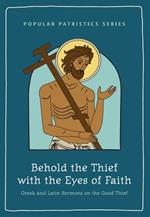 Behold the Thief with the Eyes of Faith: Greek and Latin Sermons on the Good Thief