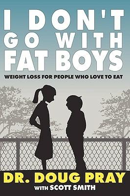 I Don't Go with Fat Boys: Weight Loss for People Who Love to Eat - Doug Pray,Scott Smith - cover