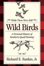 While There Were Still Wild Birds: Personal History of Southern Quail Hunting