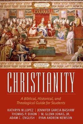 Christianity: A Biblical, Historical, and Theological Guide for Students, Revised and Expanded - Kathryn M. Lopez,Jennifer Garcia Bashaw,Thomas P. Dixon - cover