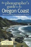 The Photographer's Guide to the Oregon Coast: Where to Find Perfect Shots and How to Take Them - David Middleton,Rod Barbee - cover