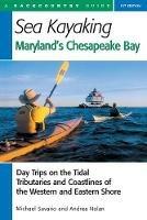 Sea Kayaking Maryland's Chesapeake Bay: Day Trips on the Tidal Tributarie and Coastlines of the Western and Eastern Shore
