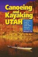 Canoeing & Kayaking Utah: A Complete Guide to Paddling Utah's Lakes, Reservoirs & Rivers - Michael R. Fine - cover