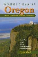 Backroads & Byways of Oregon: Drives, Day Trips & Weekend Excursions - Crystal Wood - cover