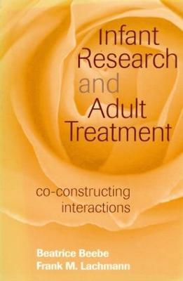 Infant Research and Adult Treatment: Co-constructing Interactions - Beatrice Beebe,Frank M. Lachmann - cover