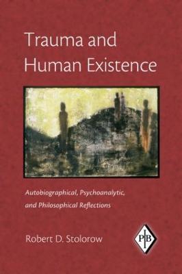 Trauma and Human Existence: Autobiographical, Psychoanalytic, and Philosophical Reflections - Robert D. Stolorow - cover