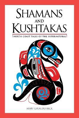 Shamans and Kushtakas: North Coast Tales of the Supernatural - Mary Giraudo Beck - cover