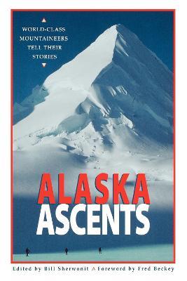 Alaska Ascents: World-Class Mountaineers Tell Thei - cover