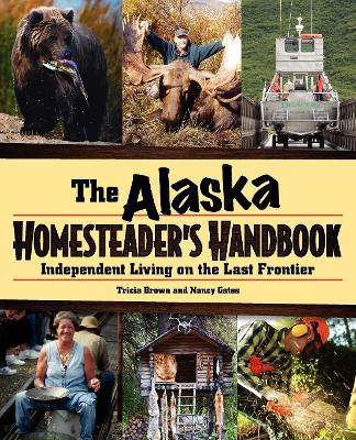 Alaska Homesteader's Handbook: Independent Living on the Last Frontier - Tricia Brown,Nancy Gates - cover