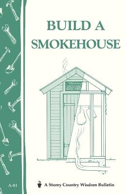 Build a Smokehouse: Storey Country Wisdom Bulletin A-81 - Ed Epstein - cover
