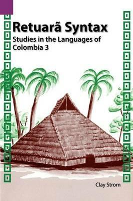 Retuara Syntax: Studies in the Languages of Colombia 3 - Clay Strom,Clayton L Strom - cover