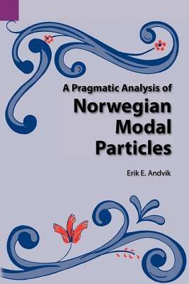 A Pragmatic Analysis of Norwegian Modal Particles - Eric E Andvik,Erik E Andvik - cover