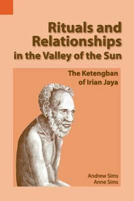 Rituals and Relationships in the Valley of the Sun: The Ketengban of Irian Jaya - Andrew Sims,Anne Sims - cover
