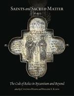 Saints and Sacred Matter: The Cult of Relics in Byzantium and Beyond