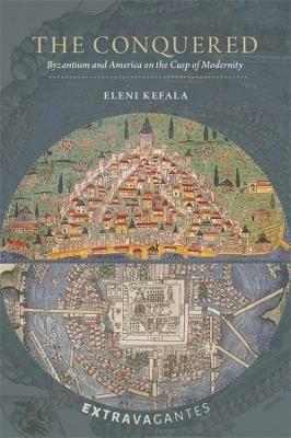 The Conquered: Byzantium and America on the Cusp of Modernity - Eleni Kefala - cover