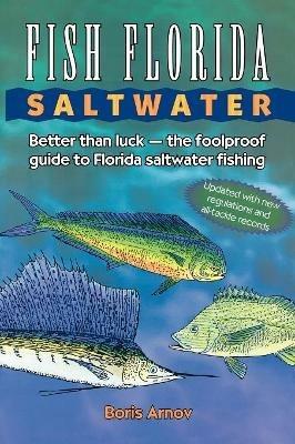 Fish Florida Saltwater: Better Than Luck-The Foolproof Guide to Florida Saltwater Fishing - Boris Arnov - cover