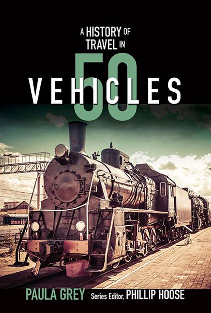 A History of Travel in 50 Vehicles (History in 50) - Paula Grey,Phillip Hoose - ebook