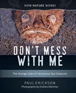 Don't Mess with Me: The Strange Lives of Venomous Sea Creatures (How Nature Works)