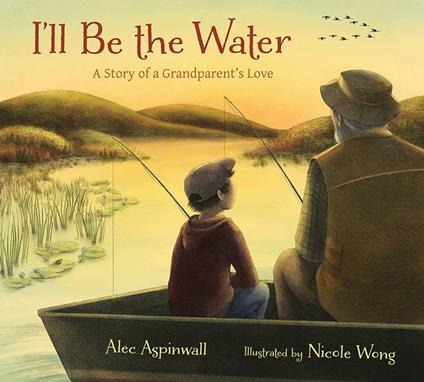 I'll Be the Water: A Story of a Grandparent's Love - Alec Aspinwall,Nicole Wong - ebook