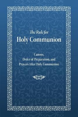 The Rule for Holy Communion: Canons, Order of Preparation, and Prayers After Holy Communion - Holy Trinity Monastery - cover