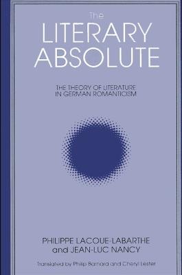 The Literary Absolute: The Theory of Literature in German Romanticism - Philippe Lacoue-Labarthe,Jean-Luc Nancy - cover