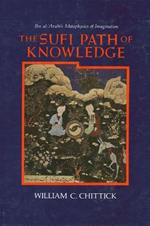 The Sufi Path of Knowledge: Ibn al-Arabi's Metaphysics of Imagination